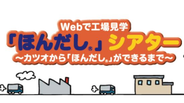 Webで工場見学～カツオから「ほんだし」ができるまで～